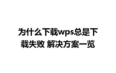 为什么下载wps总是下载失败 解决方案一览