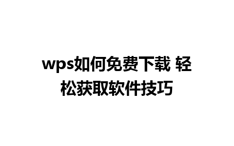 wps如何免费下载 轻松获取软件技巧