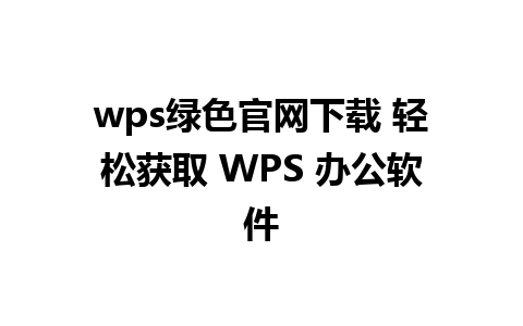 wps绿色官网下载 轻松获取 WPS 办公软件