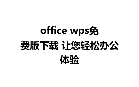 office wps免费版下载 让您轻松办公体验