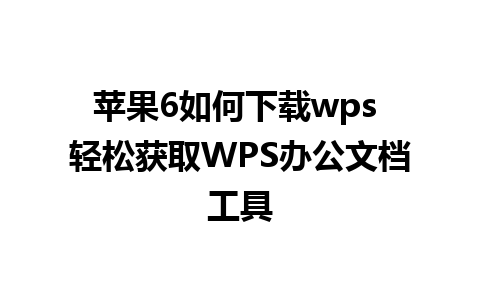 苹果6如何下载wps 轻松获取WPS办公文档工具