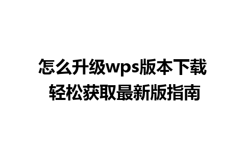 怎么升级wps版本下载 轻松获取最新版指南