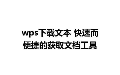 wps下载文本 快速而便捷的获取文档工具