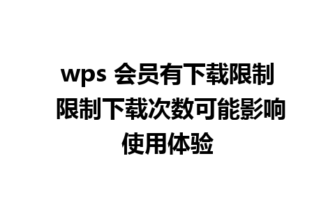 wps 会员有下载限制 限制下载次数可能影响使用体验