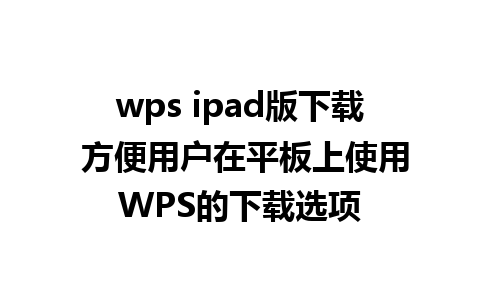 wps ipad版下载 方便用户在平板上使用WPS的下载选项