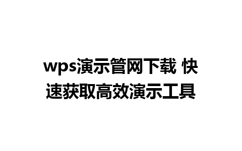 wps演示管网下载 快速获取高效演示工具