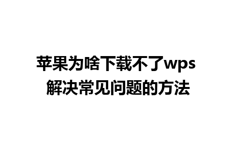 苹果为啥下载不了wps 解决常见问题的方法