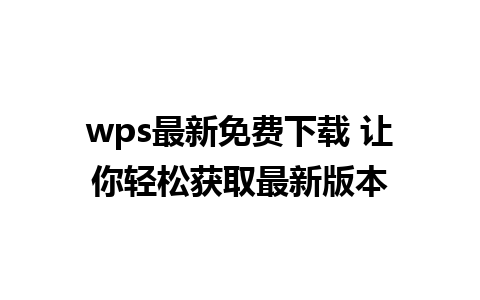 wps最新免费下载 让你轻松获取最新版本