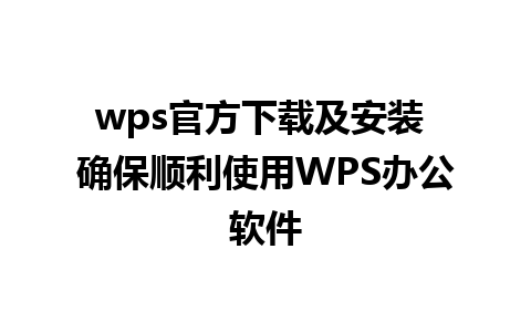 wps官方下载及安装 确保顺利使用WPS办公软件