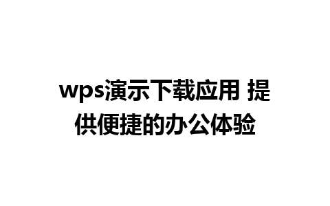 wps演示下载应用 提供便捷的办公体验