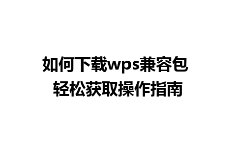 如何下载wps兼容包 轻松获取操作指南