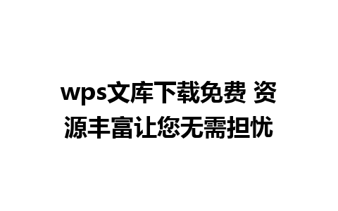 wps文库下载免费 资源丰富让您无需担忧