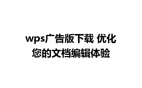 wps广告版下载 优化您的文档编辑体验