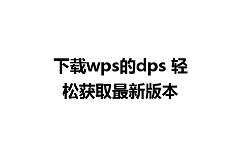 下载wps的dps 轻松获取最新版本