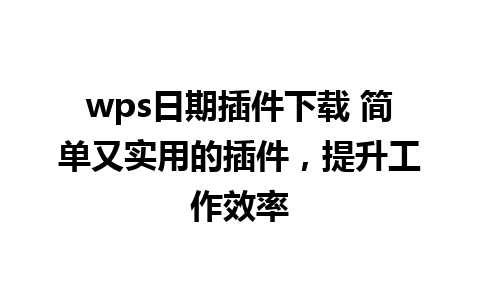 wps日期插件下载 简单又实用的插件，提升工作效率