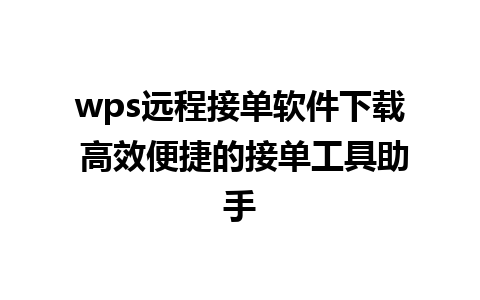 wps远程接单软件下载 高效便捷的接单工具助手