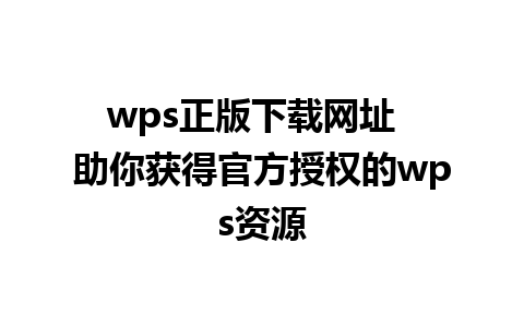 wps正版下载网址  助你获得官方授权的wps资源