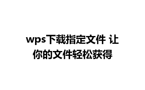 wps下载指定文件 让你的文件轻松获得