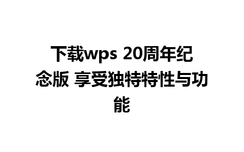 下载wps 20周年纪念版 享受独特特性与功能