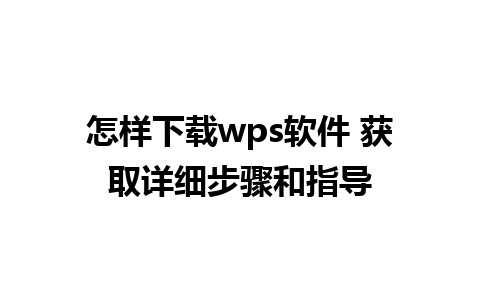 怎样下载wps软件 获取详细步骤和指导