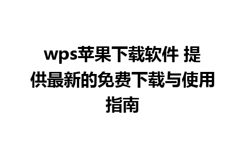 wps苹果下载软件 提供最新的免费下载与使用指南