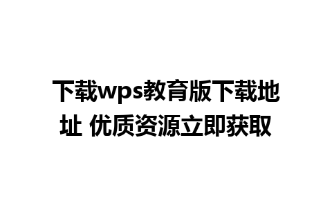 下载wps教育版下载地址 优质资源立即获取