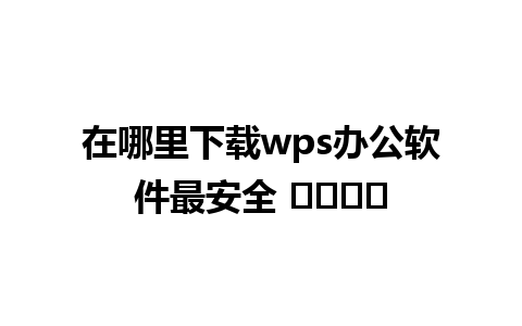 在哪里下载wps办公软件最安全 जाएँ