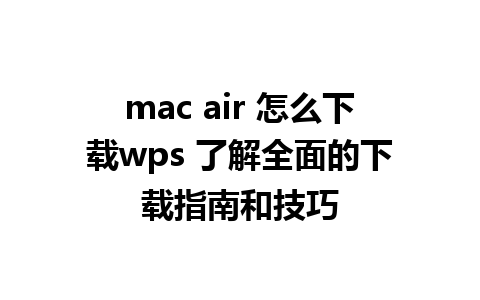 mac air 怎么下载wps 了解全面的下载指南和技巧