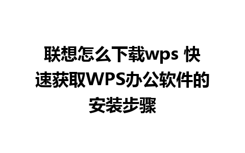 联想怎么下载wps 快速获取WPS办公软件的安装步骤