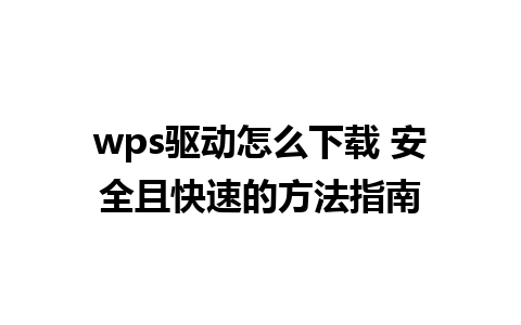 wps驱动怎么下载 安全且快速的方法指南