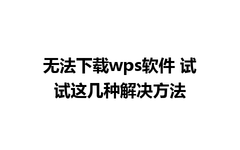 无法下载wps软件 试试这几种解决方法