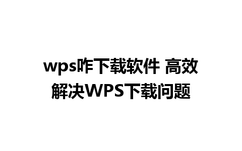 wps咋下载软件 高效解决WPS下载问题