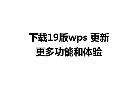 下载19版wps 更新更多功能和体验