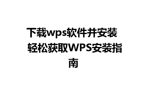 下载wps软件并安装  轻松获取WPS安装指南