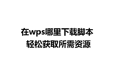 在wps哪里下载脚本 轻松获取所需资源