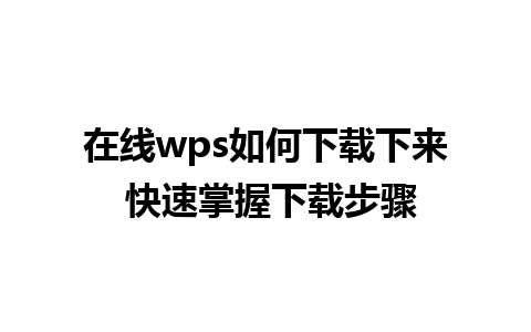 在线wps如何下载下来 快速掌握下载步骤