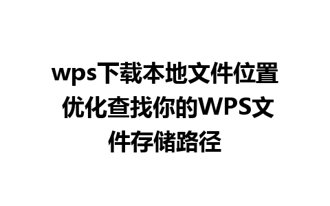 wps下载本地文件位置 优化查找你的WPS文件存储路径