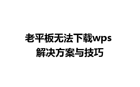 老平板无法下载wps 解决方案与技巧