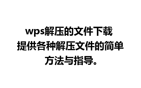 wps解压的文件下载 提供各种解压文件的简单方法与指导。