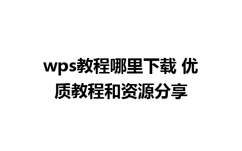 wps教程哪里下载 优质教程和资源分享