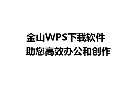 金山WPS下载软件  助您高效办公和创作