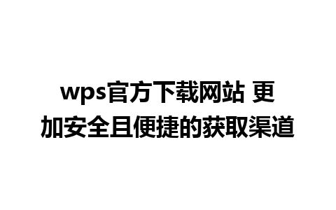 wps官方下载网站 更加安全且便捷的获取渠道