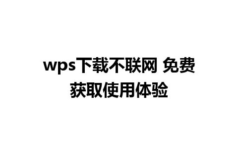 wps下载不联网 免费获取使用体验