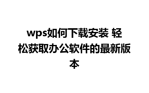 wps如何下载安装 轻松获取办公软件的最新版本