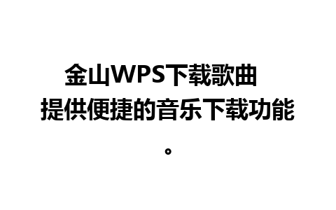 金山WPS下载歌曲  提供便捷的音乐下载功能。