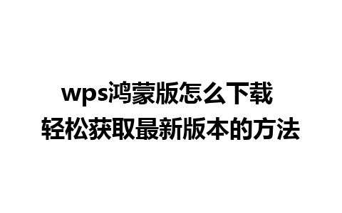 wps鸿蒙版怎么下载 轻松获取最新版本的方法