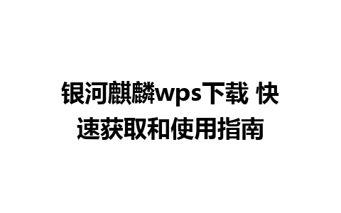 银河麒麟wps下载 快速获取和使用指南