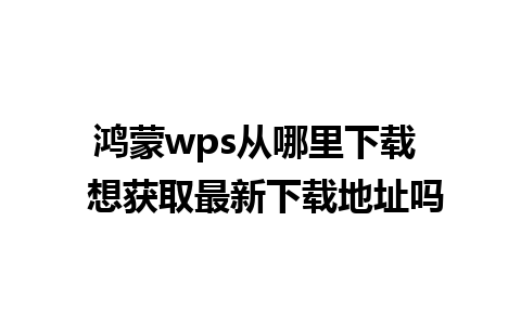 鸿蒙wps从哪里下载  想获取最新下载地址吗