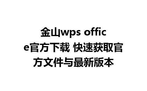 金山wps office官方下载 快速获取官方文件与最新版本