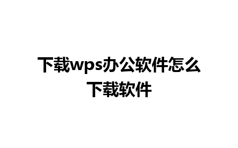 下载wps办公软件怎么下载软件 